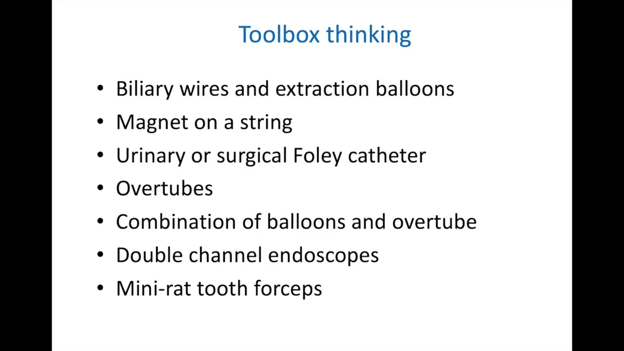 Toolbox Thinking Slide: Biliary Wires And Extraction Balloons, Magnet On A String, Foley Catheter, Overtubes, Balloon-Overtube Combinations, Double-Channel Endoscopes, Mini Rat-Tooth Forceps.
